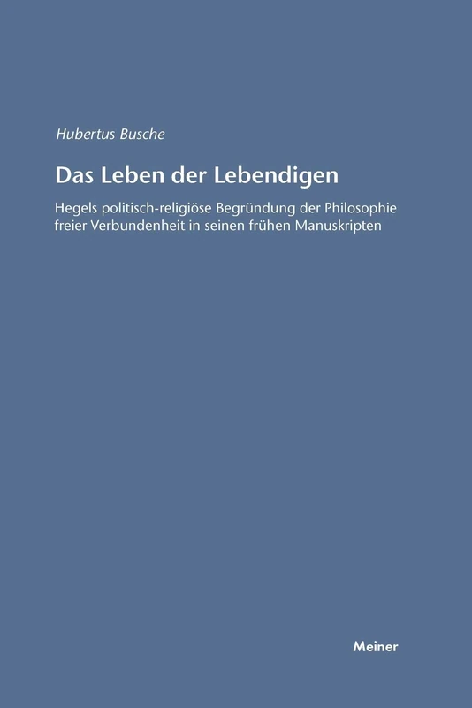 Das Leben der Lebendigen: Hegels politisch-religiöse Begründung der Philosophie freier Verbundenheit in seinen frühen Manuskripten