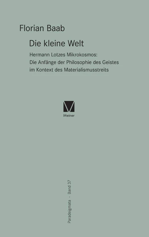 Die kleine Welt: Hermann Lotzes Mikrokosmos: Die Anfänge der Philosophie des Geistes im Kontext des Materialismusstreits - Image 1