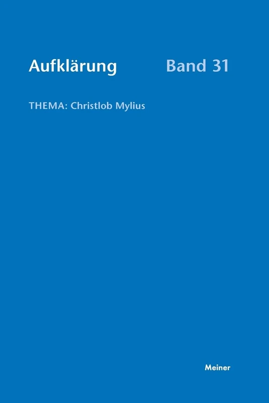 Aufklärung, Band 31: Christlob Mylius. Ein kurzes Leben an den Schaltstellen der deutschen Aufklärung