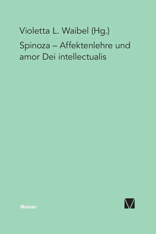 Affektenlehre und amor Dei intellectualis: Die Rezeption Spinozas im Deutschen Idealismus, in der Frühromantik und in der Gegenwart
