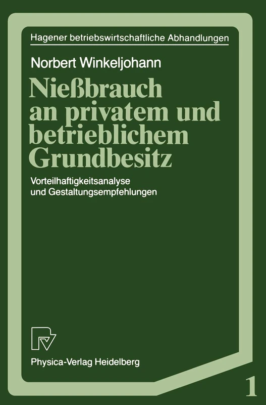 Nießbrauch an privatem und betrieblichem Grundbesitz: Vorteilhaftigkeitsanalyse und Gestaltungsempfehlungen: 1 (Hagener Betriebswirtschaftliche Abhandlungen, 1)