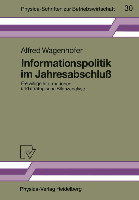 Informationspolitik im Jahresabschluß: Freiwillige Informationen und strategische Bilanzanalyse: 30 (Physica-Schriften zur Betriebswirtschaft, 30)