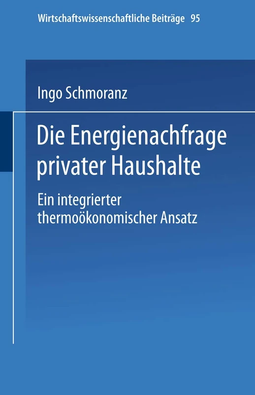 Die Energienachfrage privater Haushalte: Ein integrierter thermoökonomischer Ansatz: 95 (Wirtschaftswissenschaftliche Beiträge, 95)