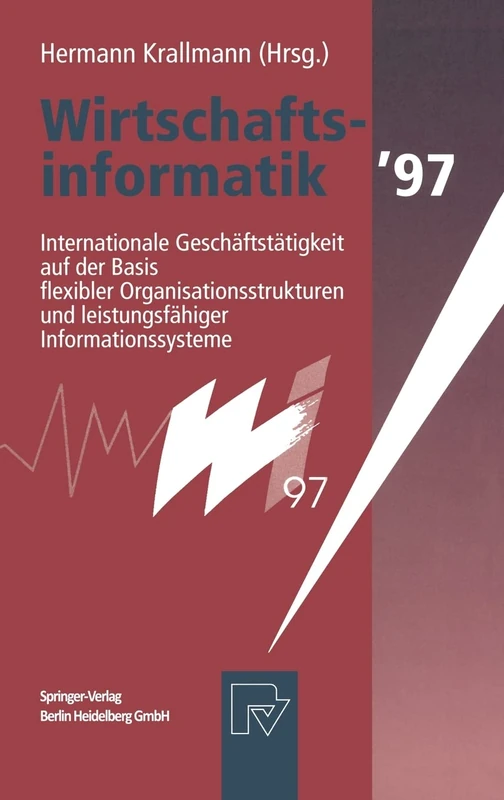 Wirtschaftsinformatik '97: Internationale Geschaftstatigkeit auf der Basis Flexibler Organisationsstrukturen und Leistungsfahiger Informationssysteme = Business Informatics '97