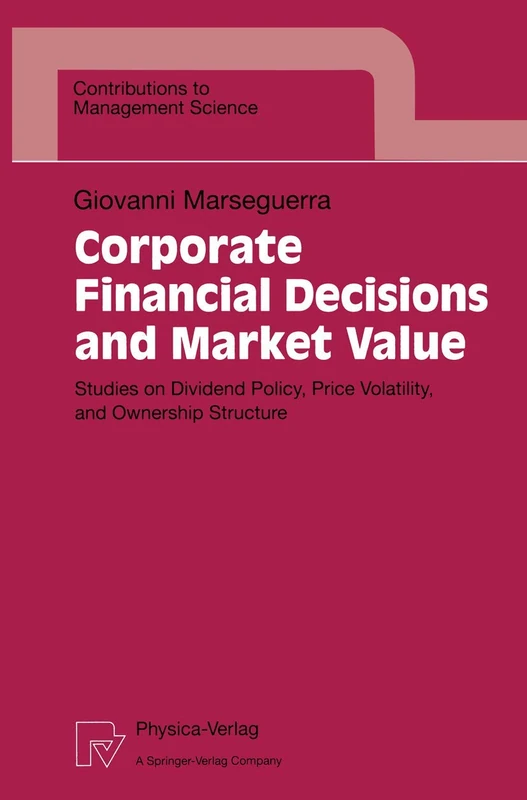 Corporate Financial Decisions and Market Value: Studies on Dividend Policy, Price Volatility, and Ownership Structure (Contributions to Management Science)