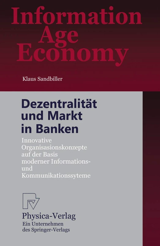 Dezentralität und Markt in Banken: Innovative Organisationskonzepte auf der Basis moderner Informations- und Kommunikationssysteme (Information Age Economy)