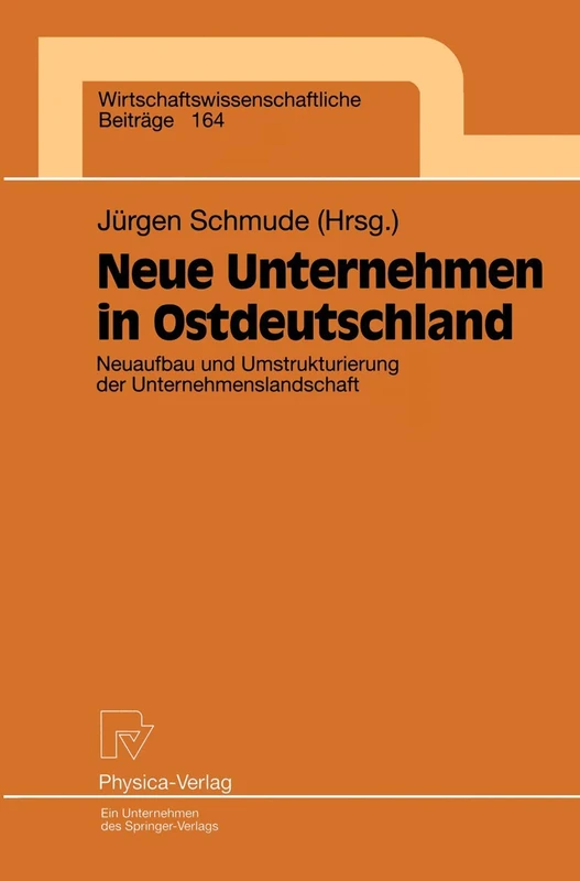 Neue Unternehmen in Ostdeutschland: Neuaufbau und Umstrukturierung der Unternehmenslandschaft: 164 (Wirtschaftswissenschaftliche Beiträge, 164)