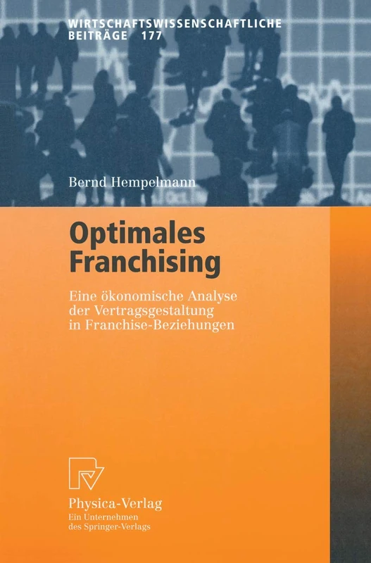 Optimales Franchising: Eine ökonomische Analyse der Vertragsgestaltung in Franchise-Beziehungen: 177 (Wirtschaftswissenschaftliche Beiträge, 177)