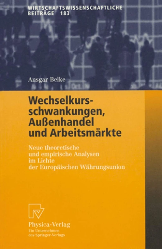 Wechselkursschwankungen, Außenhandel und Arbeitsmärkte: Neue theoretische und empirische Analysen im Lichte der Europäischen Währungsunion: 183 (Wirtschaftswissenschaftliche Beiträge, 183)