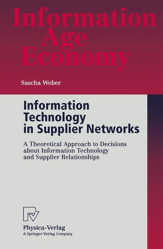 Information Technology in Supplier Networks: A Theoretical Approach to Decisions about Information Technology and Supplier Relationships (Information Age Economy)