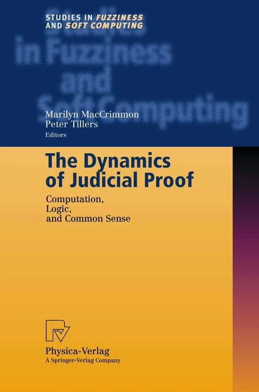 The Dynamics of Judicial Proof: Computation, Logic, and Common Sense: 94 (Studies in Fuzziness and Soft Computing, 94)