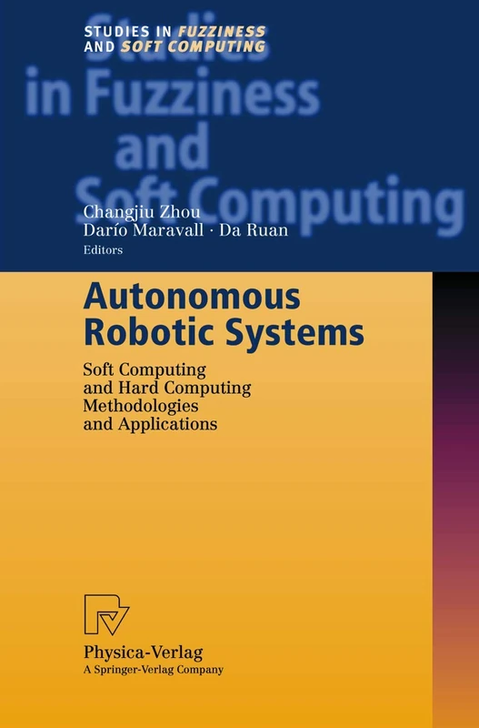 Autonomous Robotic Systems: Soft Computing and Hard Computing Methodologies and Applications: 116 (Studies in Fuzziness and Soft Computing, 116)