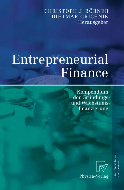 Entrepreneurial Finance: Kompendium der Gründungs- und Wachstumsfinanzierung
