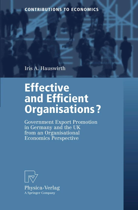 Effective and Efficient Organisations?: Government Export Promotion in Germany and the UK from an Organisational Economics Perspective (Contributions to Economics)