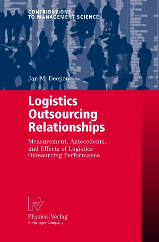 Logistics Outsourcing Relationships: Measurement, Antecedents, and Effects of Logistics Outsourcing Performance (Contributions to Management Science)