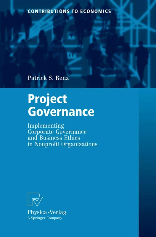 Project Governance: Implementing Corporate Governance and Business Ethics in Nonprofit Organizations (Contributions to Economics)