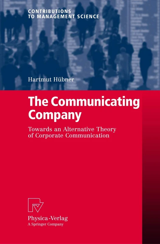 The Communicating Company: Towards an Alternative Theory of Corporate Communication (Contributions to Management Science)