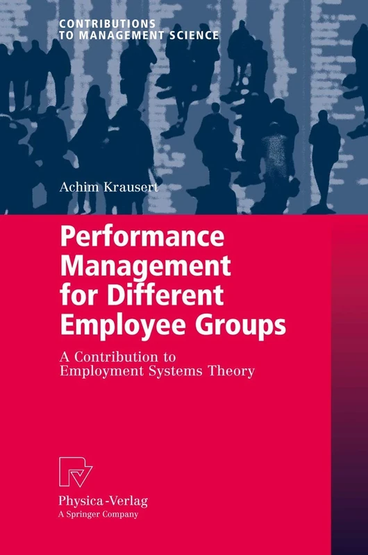 Performance Management for Different Employee Groups: A Contribution to Employment Systems Theory (Contributions to Management Science)