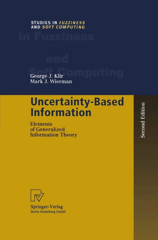Uncertainty-Based Information: Elements of Generalized Information Theory: 15 (Studies in Fuzziness and Soft Computing, 15)