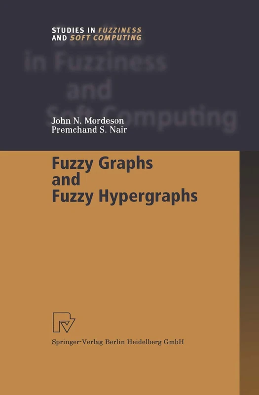 Fuzzy Graphs and Fuzzy Hypergraphs: 46 (Studies in Fuzziness and Soft Computing, 46)