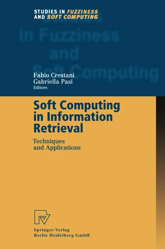 Soft Computing in Information Retrieval: Techniques and Applications: 50 (Studies in Fuzziness and Soft Computing, 50)