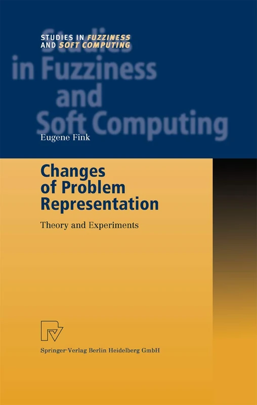 Changes of Problem Representation: Theory and Experiments: 110 (Studies in Fuzziness and Soft Computing, 110)