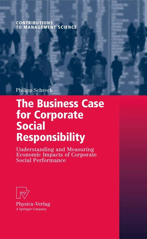 The Business Case for Corporate Social Responsibility: Understanding and Measuring Economic Impacts of Corporate Social Performance (Contributions to Management Science)