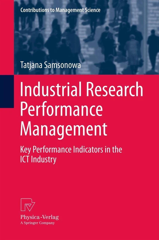 Industrial Research Performance Management: Key Performance Indicators in the ICT Industry (Contributions to Management Science)