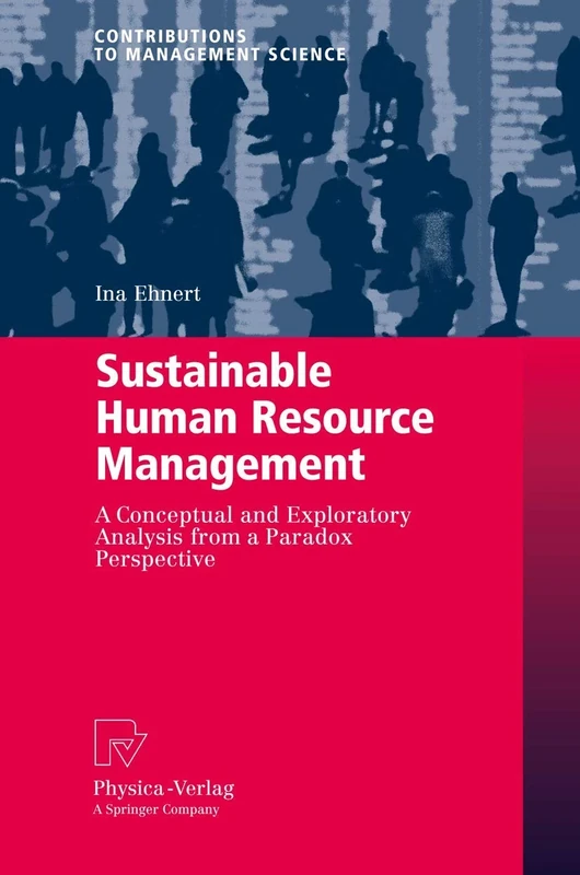 Sustainable Human Resource Management: A conceptual and exploratory analysis from a paradox perspective (Contributions to Management Science)