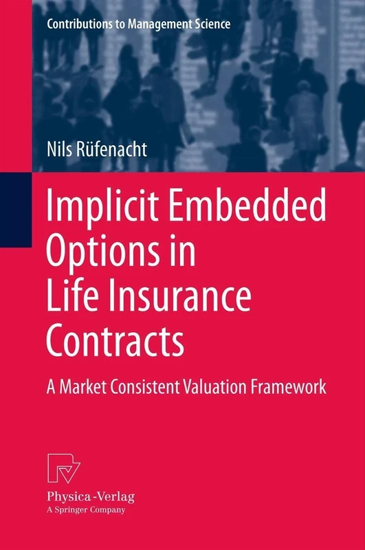 Implicit Embedded Options in Life Insurance Contracts: A Market Consistent Valuation Framework (Contributions to Management Science)