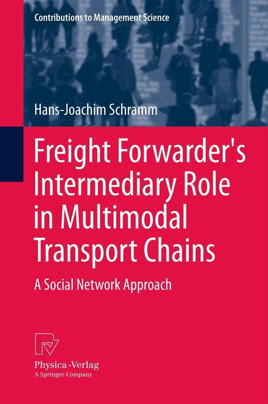 Freight Forwarder's Intermediary Role in Multimodal Transport Chains: A Social Network Approach (Contributions to Management Science)