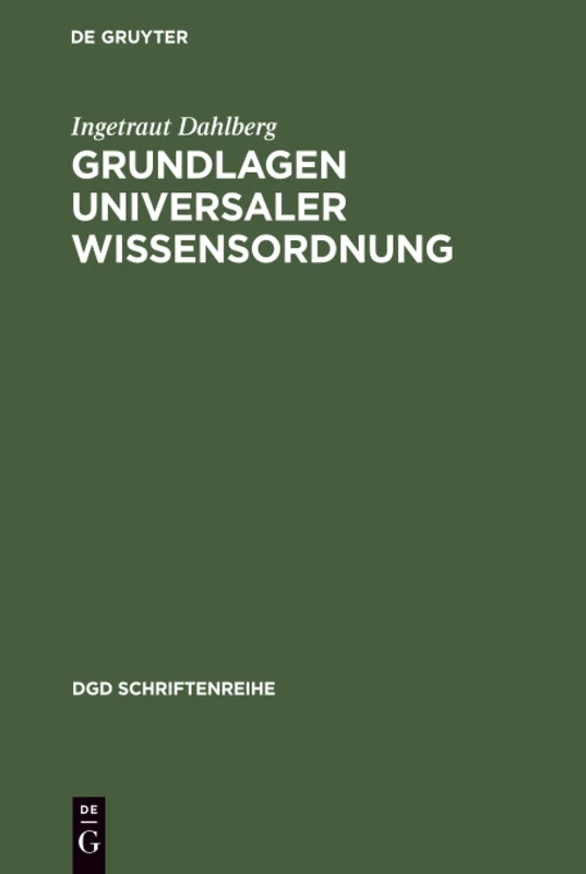 Grundlagen universaler Wissensordnung: Probleme Und Möglichkeiten Eines Universalen Klassifikationssystems Des Wissens: 3 (Dgd Schriftenreihe)