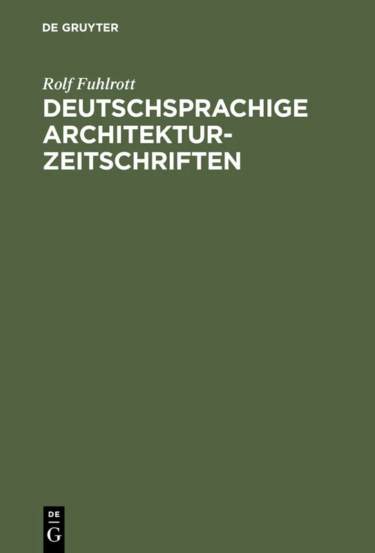 Deutschsprachige Architektur-Zeitschriften: Entstehung und Entwicklung der Fachzeitschriften für Architektur in der Zeit von 1789 - 1918 ; mit Titelverzeichnis und Bestandsnachweisen