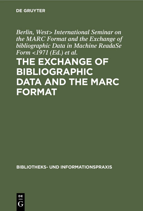The exchange of bibliographic data and the MARC format: Proceedings of the International Seminar on the Marc Format and the Exchange of bibliographic ... 6 (Bibliotheks- und Informationspraxis, 6)