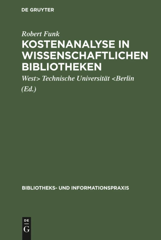 Kostenanalyse in wissenschaftlichen Bibliotheken: Eine Modelluntersuchung an Der Universitätsbibliothek Der Technischen Universität Berlin: 17 (Bibliotheks- Und Informationspraxis)