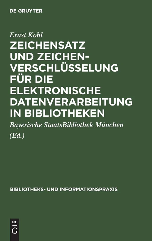 Zeichensatz und Zeichenverschlüsselung für die Elektronische Datenverarbeitung in Bibliotheken: Erfassung, Verarbeitung, Ausgabe, Austausch; Unter ... 21 (Bibliotheks- Und Informationspraxis)