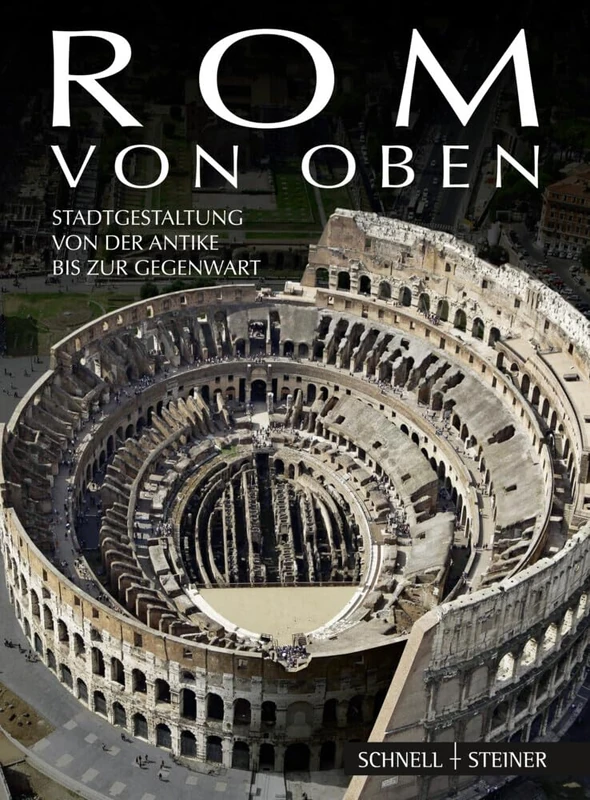 Rom Von Oben: Stadtgestaltung Von Der Antike Bis Zur Gegenwart