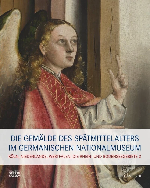 Die Gemalde Des Spatmittelalters Im Germanischen Nationalmuseum: Band II: Koln, Niederlande, Westfalen, Mittel- Und Oberrhein: 2