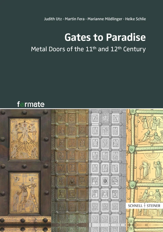 Gates to Paradise: Metal doors of the 11th and 12th century (formate – Forschungen zur Materiellen Kultur)