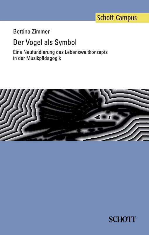 Der Vogel als Symbol: Eine Neufundierung des Lebensweltkonzepts in der Musikpädagogik