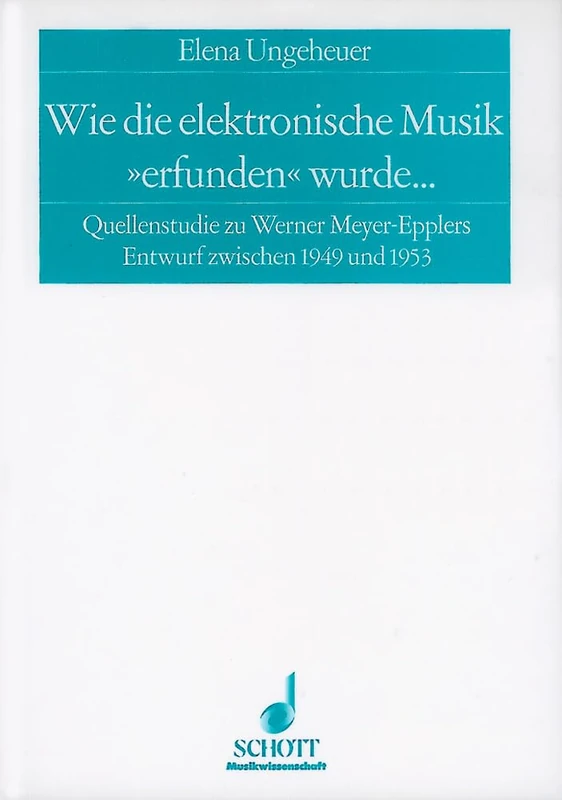 Wie die elektronische Musik erfunden wurde ...: Quellenstudie zu Werner Meyer-Epplers musikalischem Entwurf zwischen 1949 und 1953. Vol. 2.