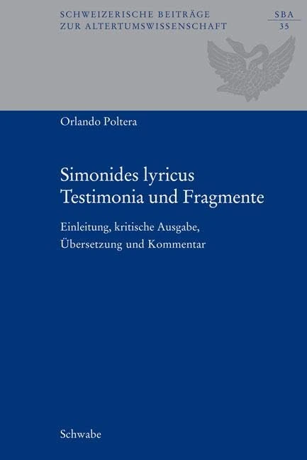 Simonides Lyricus. Testimonia Und Fragmente: Einleitung, Kritische Ausgabe, Ubersetzung Und Kommentar: 35 (Schweizerische Beitrage Zur Altertumswissenschaft)