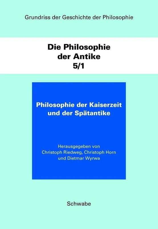 Grundriss Der Geschichte Der Philosophie. Begrundet Von Friedrich... / Die Philosophie Der Kaiserzeit Und Der Spatantike: Die Philosophie Der Antike / Teilband 1: 5