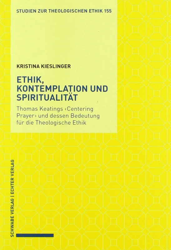Ethik, Kontemplation Und Spiritualitat: Thomas Keatings Centering Prayer Und Dessen Bedeutung Fur Die Theologische Ethik (Studien Zur Theologischen Ethik)