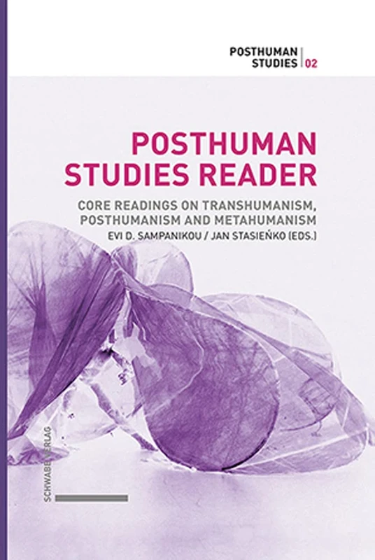Posthuman Studies Reader: Core Readings on Transhumanism, Posthumanism and Metahumanism: 2