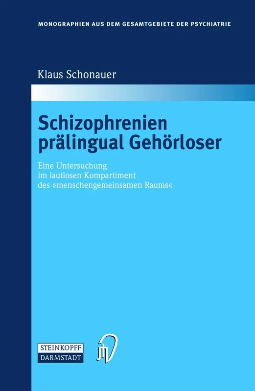 Schizophrenien prälingual Gehörloser: Eine Untersuchung im lautlosen Kompartiment des "menschengemeinsamen Raums": 104 (Monographien aus dem Gesamtgebiete der Psychiatrie, 104)