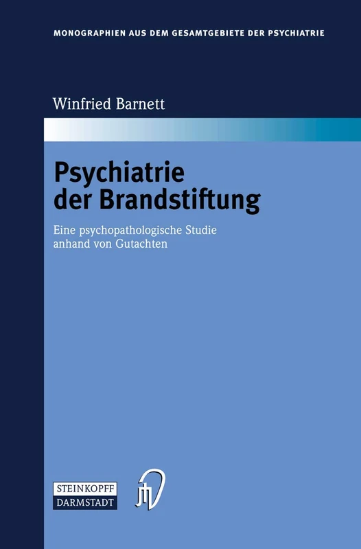 Psychiatrie der Brandstiftung: Eine psychopathologische Studie anhand von Gutachten: 110 (Monographien aus dem Gesamtgebiete der Psychiatrie, 110)