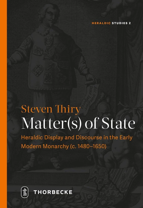 Matter(s) of State: Heraldic Display and Discourse in the Early Modern Monarchy (C. 1480-1650): 2 (Heraldic Studies)