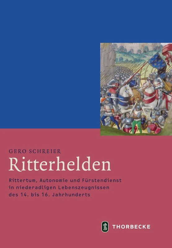 Ritterhelden: Rittertum, Autonomie Und Furstendienst in Niederadligen Lebenszeugnissen Des 14. Bis 16. Jahrhunderts: 58 (Mittelalter-Forschungen)