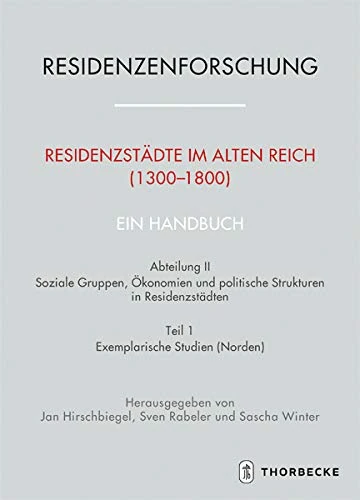 Residenzstadte Im Alten Reich (1300-1800). Ein Handbuch: Abteilung II: Soziale Gruppen, Okonomien Und Politische Strukturen in Residenzstadten, Teil ... Stadt Und Hof - Handbuch)